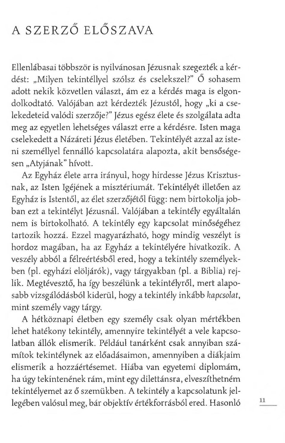 Jézus egész élete és szolgálata adta meg az egyetlen lehetséges választ erre a kérdésre. Isten maga cselekedett a Názáreti Jézus életében.