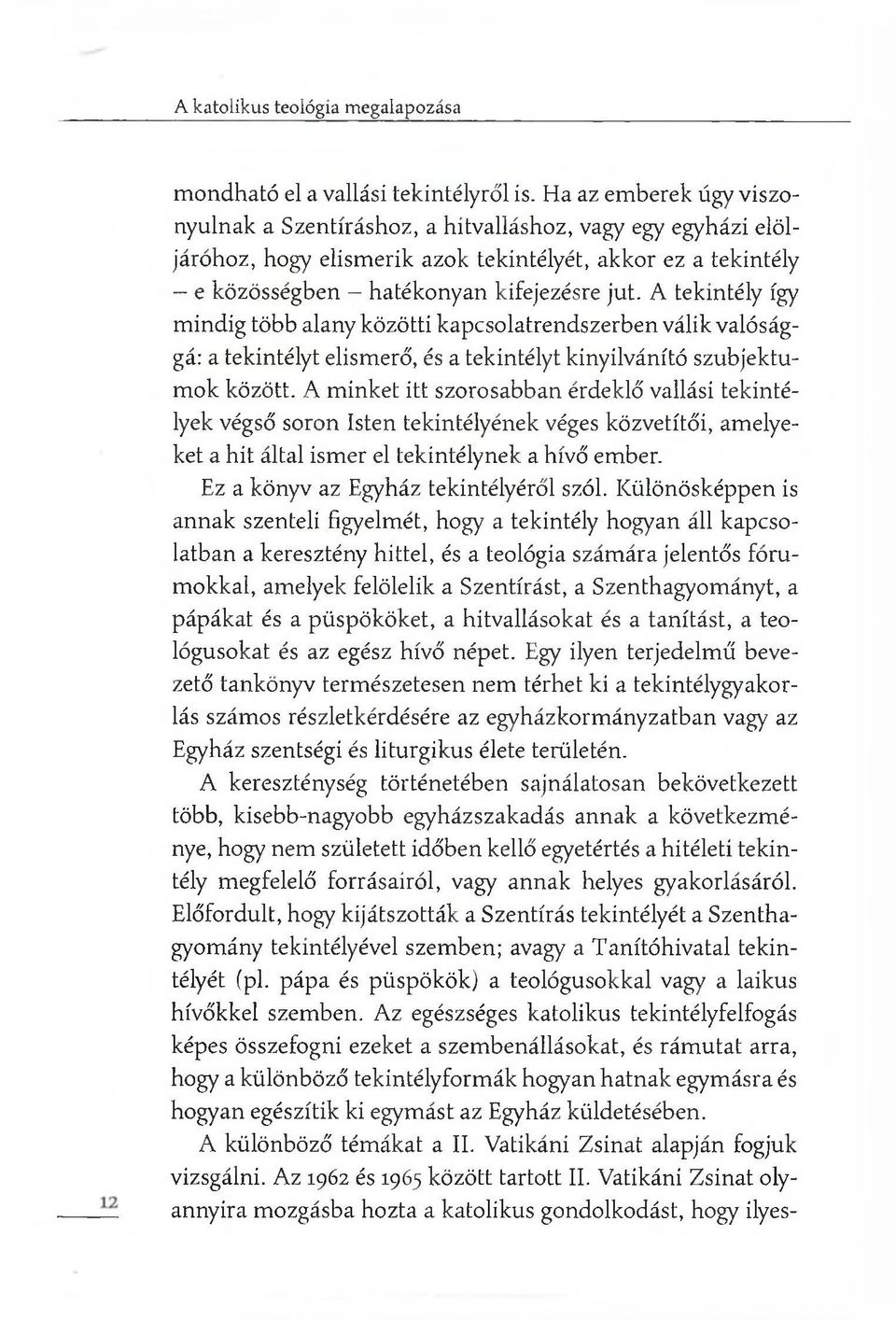 A tekintély így m indig több alany közötti kapcsolatrendszerben válik valósággá: a tekintélyt elismerő, és a tekintélyt kinyilvánító szubjektumok között.
