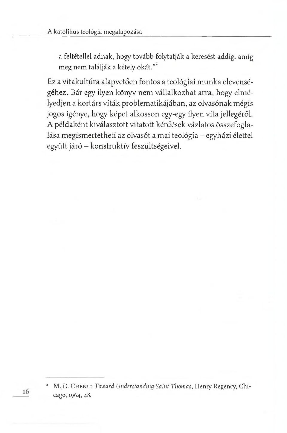 Bár egy ilyen könyv nem vállalkozhat arra, hogy elmélyedjen a kortárs viták problematikájában, az olvasónak mégis jogos igénye, hogy képet alkosson egy-egy