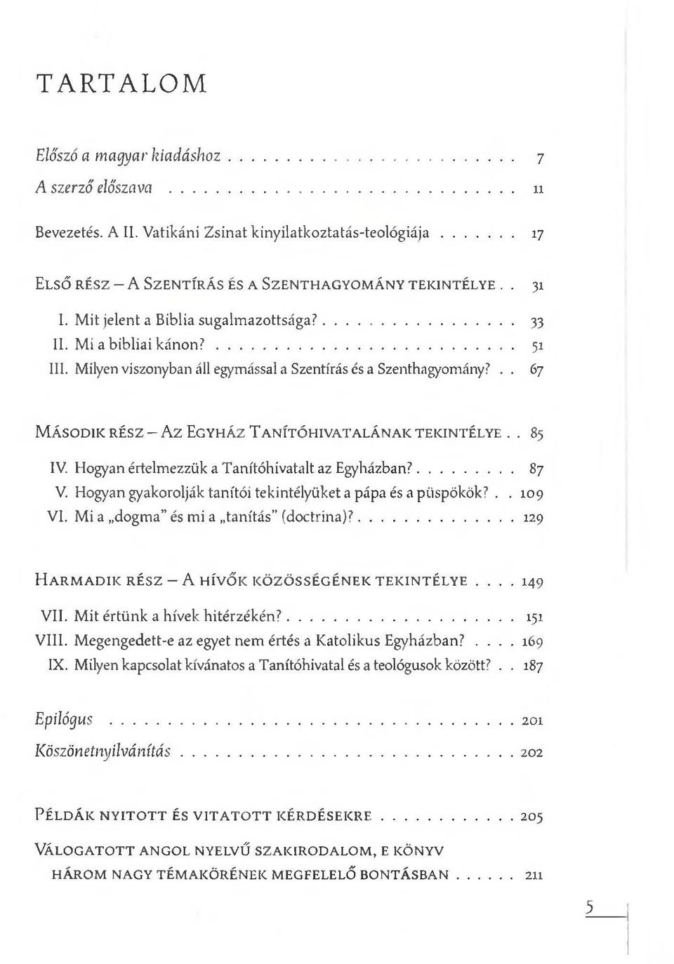Milyen viszonyban áll egymással a Szentírás és a Szenthagyomány?.. 67 M á s o d i k r é s z - Az E g y h á z T a n í t ó h i v a t a l á n a k t e k i n t é l y e.. 85 IV.