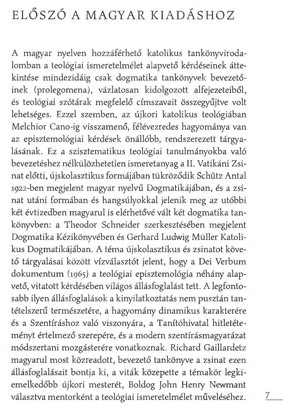Ezzel szemben, az újkori katolikus teológiában M elchior Cano-ig visszamenő, félévezredes hagyománya van az episztemológiai kérdések önállóbb, rendszerezett tárgyalásának.