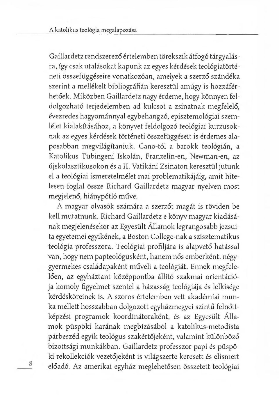 M iközben Gaillardetz nagy érdeme, hogy könnyen feldolgozható terjedelemben ad kulcsot a zsinatnak megfelelő, évezredes hagyománnyal egybehangzó, episztemológiai szemlélet kialakításához, a könyvet