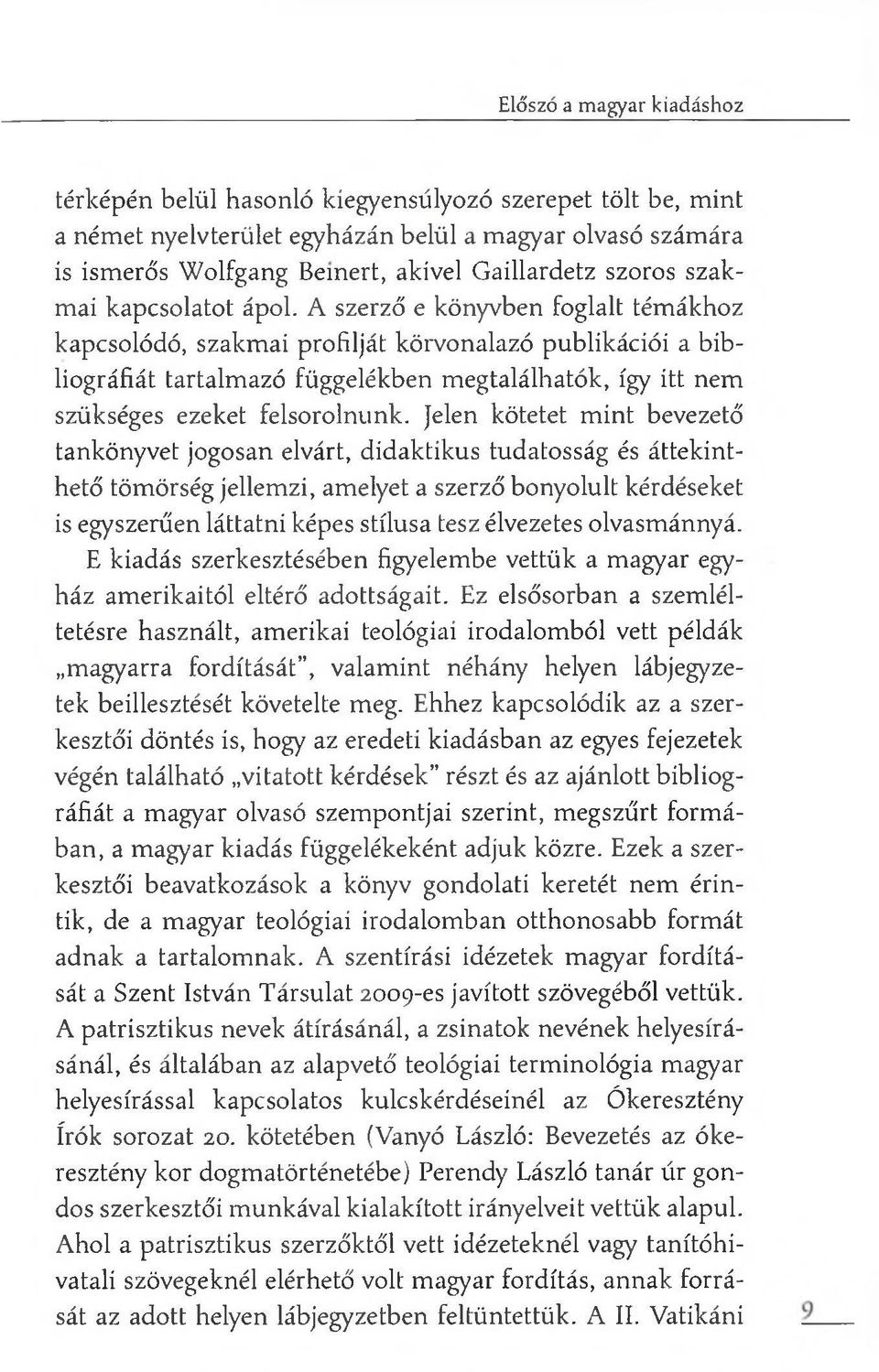 A szerző e könyvben foglalt témákhoz kapcsolódó, szakmai profilját körvonalazó publikációi a bibliográfiát tartalmazó függelékben megtalálhatók, így itt nem szükséges ezeket felsorolnunk.