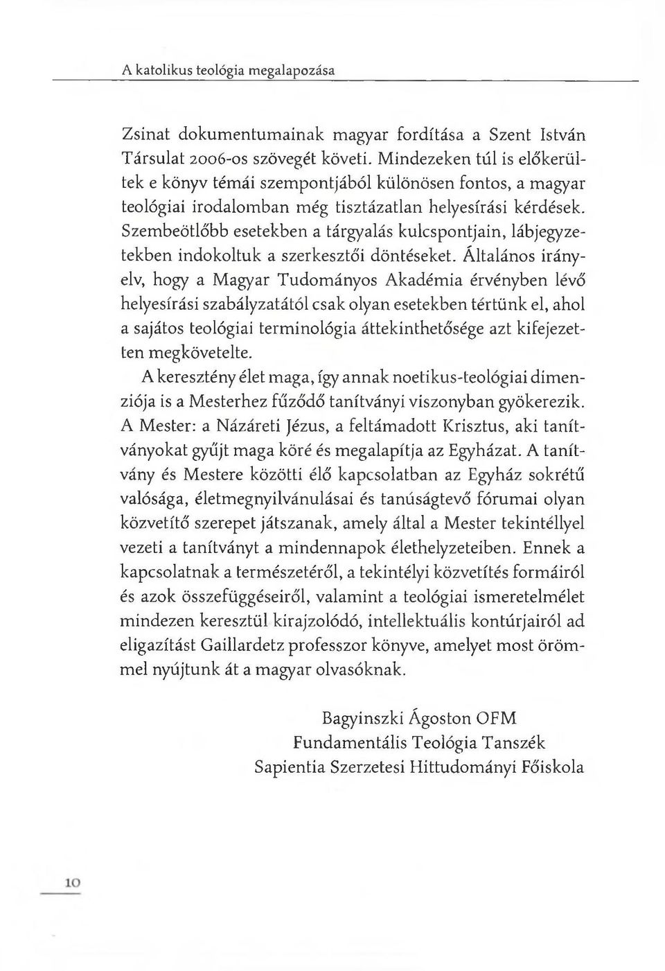 Szembeötlőbb esetekben a tárgyalás kulcspontjain, lábjegyzetekben indokoltuk a szerkesztői döntéseket.