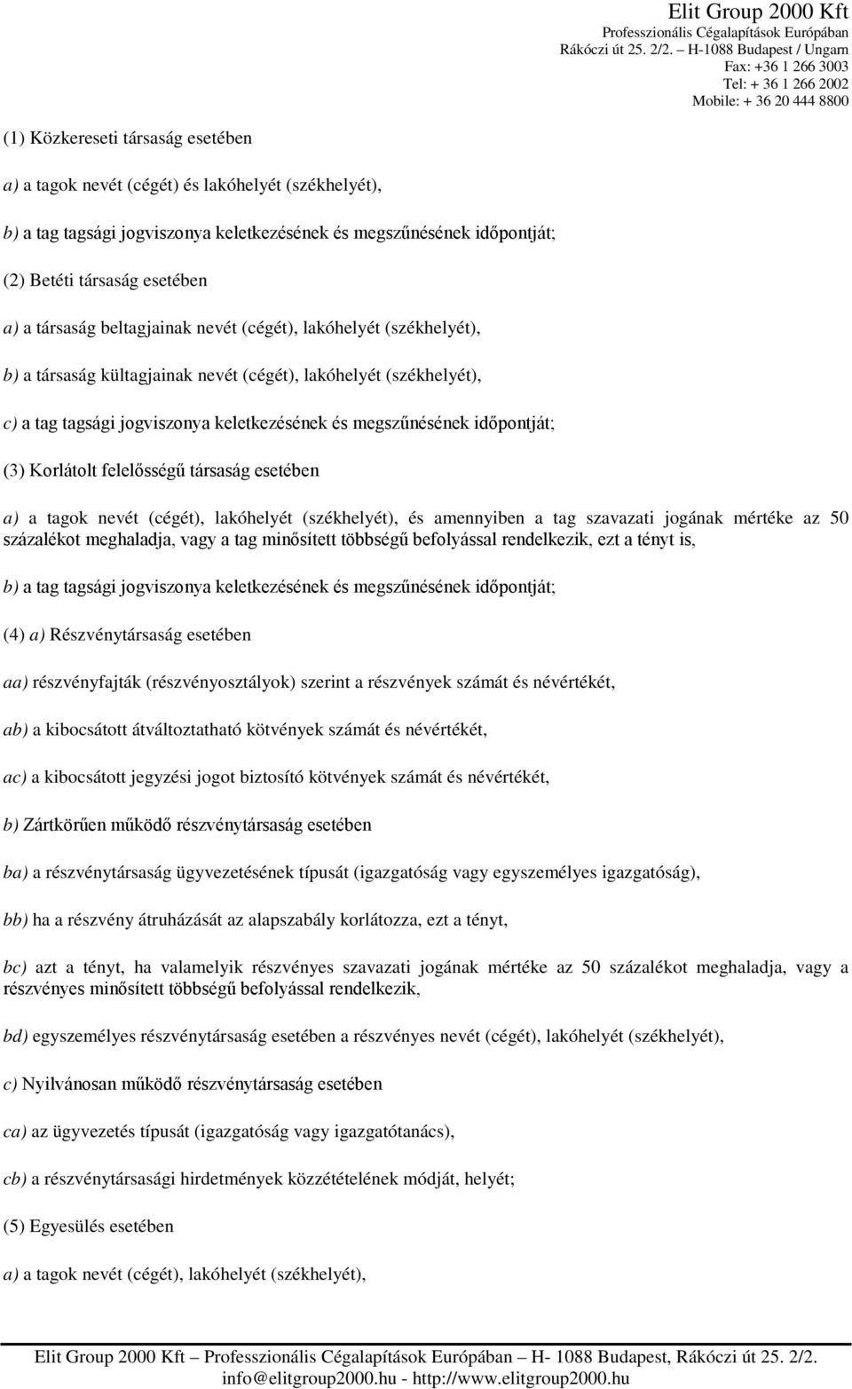 időpontját; (3) Korlátolt felelősségű társaság esetében a) a tagok nevét (cégét), lakóhelyét (székhelyét), és amennyiben a tag szavazati jogának mértéke az 50 százalékot meghaladja, vagy a tag