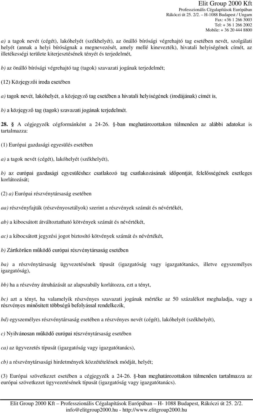 tagok nevét, lakóhelyét, a közjegyző tag esetében a hivatali helyiségének (irodájának) címét is, b) a közjegyző tag (tagok) szavazati jogának terjedelmét. 28. A cégjegyzék cégformánként a 24-26.