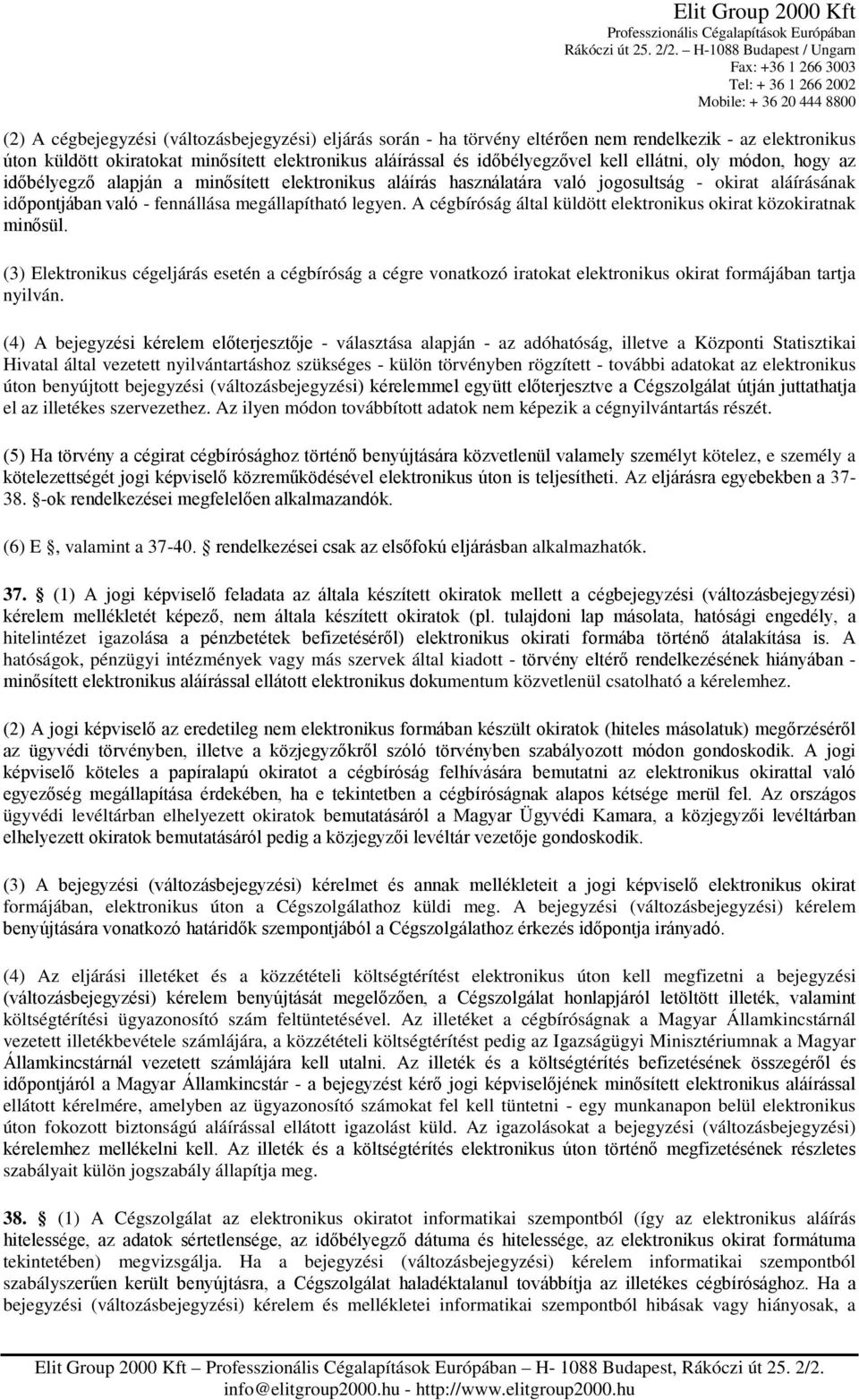 A cégbíróság által küldött elektronikus okirat közokiratnak minősül. (3) Elektronikus cégeljárás esetén a cégbíróság a cégre vonatkozó iratokat elektronikus okirat formájában tartja nyilván.