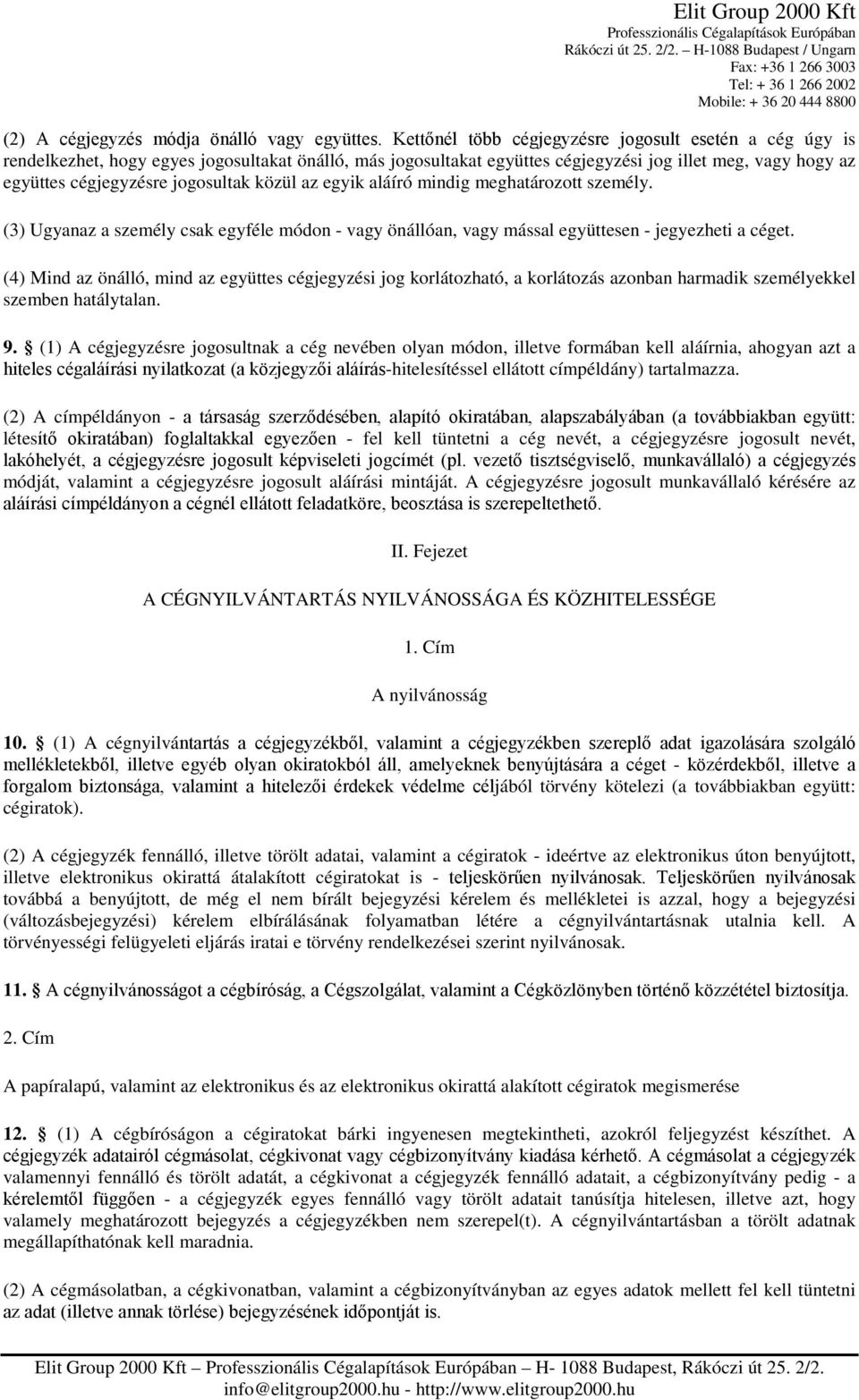 jogosultak közül az egyik aláíró mindig meghatározott személy. (3) Ugyanaz a személy csak egyféle módon - vagy önállóan, vagy mással együttesen - jegyezheti a céget.