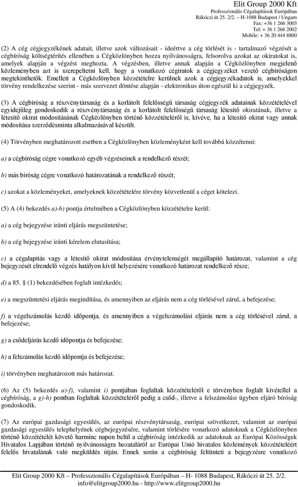 A végzésben, illetve annak alapján a Cégközlönyben megjelenő közleményben azt is szerepeltetni kell, hogy a vonatkozó cégiratok a cégjegyzéket vezető cégbíróságon megtekinthetők.