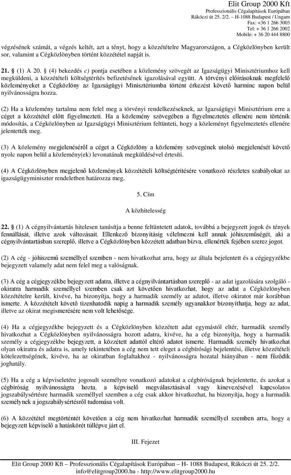 A törvényi előírásoknak megfelelő közleményeket a Cégközlöny az Igazságügyi Minisztériumba történt érkezést követő harminc napon belül nyilvánosságra hozza.