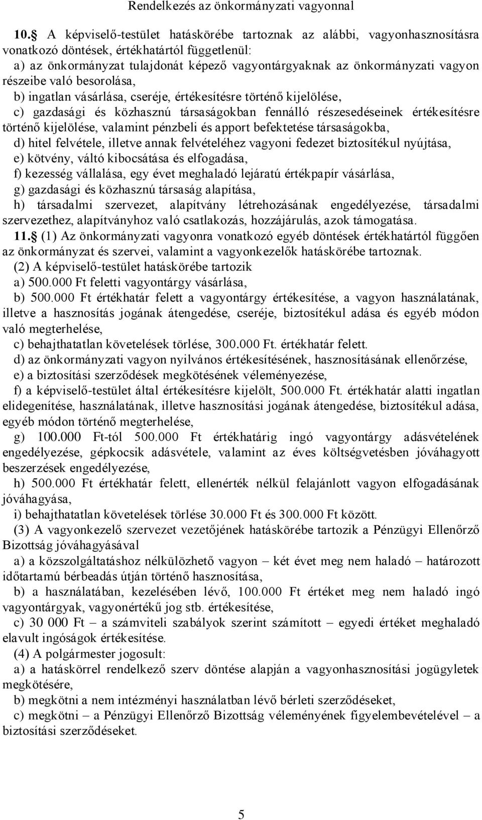 részeibe való besorolása, b) ingatlan vásárlása, cseréje, értékesítésre történő kijelölése, c) gazdasági és közhasznú társaságokban fennálló részesedéseinek értékesítésre történő kijelölése, valamint