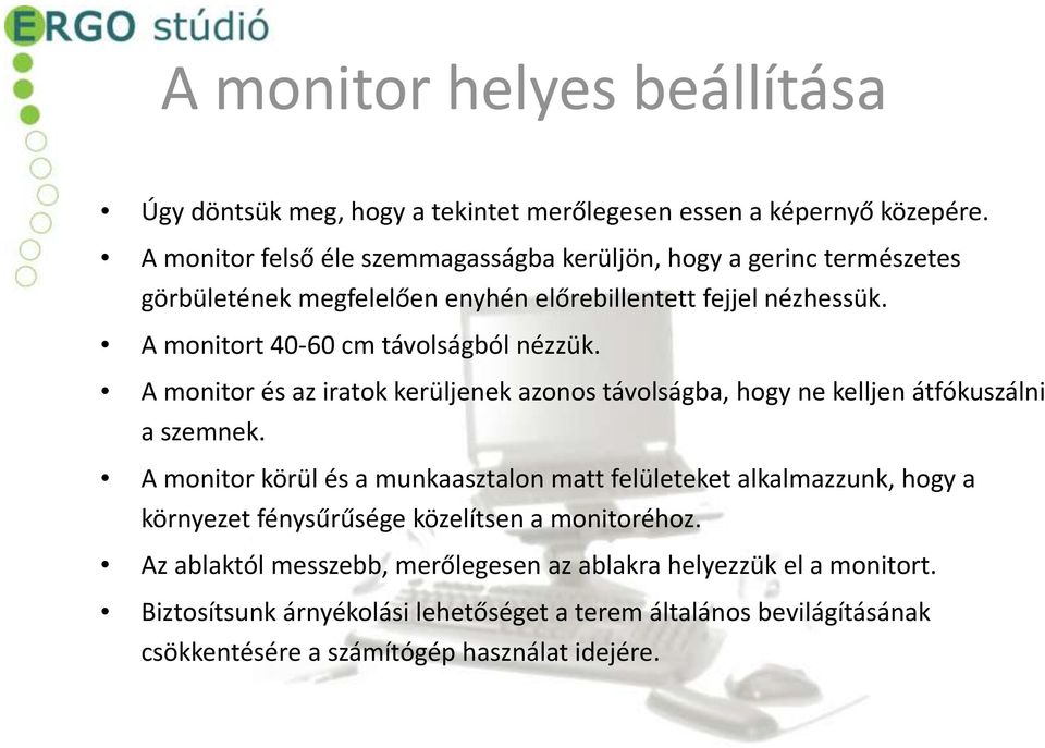 A monitort 40-60 cm távolságból nézzük. A monitor és az iratok kerüljenek azonos távolságba, hogy ne kelljen átfókuszálni a szemnek.