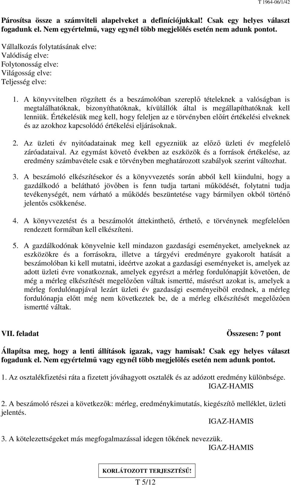 A könyvvitelben rögzített és a beszámolóban szereplő tételeknek a valóságban is megtalálhatóknak, bizonyíthatóknak, kívülállók által is megállapíthatóknak kell lenniük.