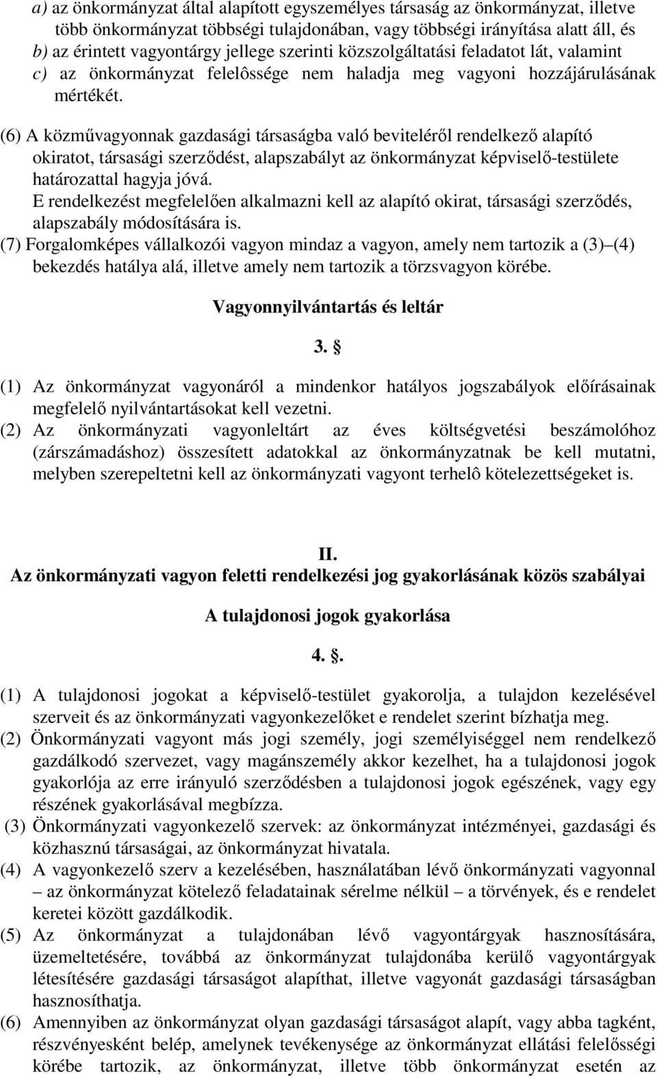 (6) A közművagyonnak gazdasági társaságba való beviteléről rendelkező alapító okiratot, társasági szerződést, alapszabályt az önkormányzat képviselő-testülete határozattal hagyja jóvá.