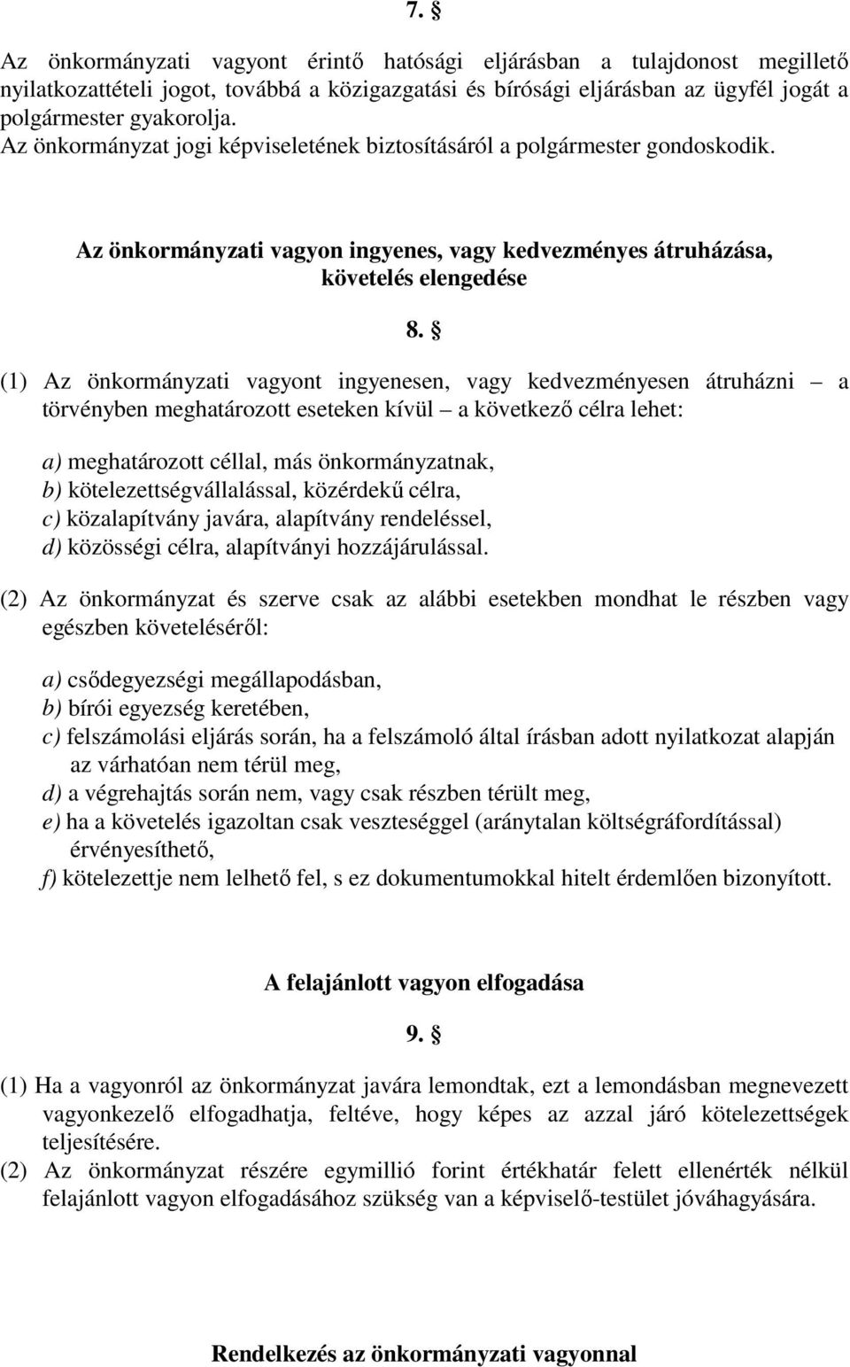 (1) Az önkormányzati vagyont ingyenesen, vagy kedvezményesen átruházni a törvényben meghatározott eseteken kívül a következő célra lehet: a) meghatározott céllal, más önkormányzatnak, b)