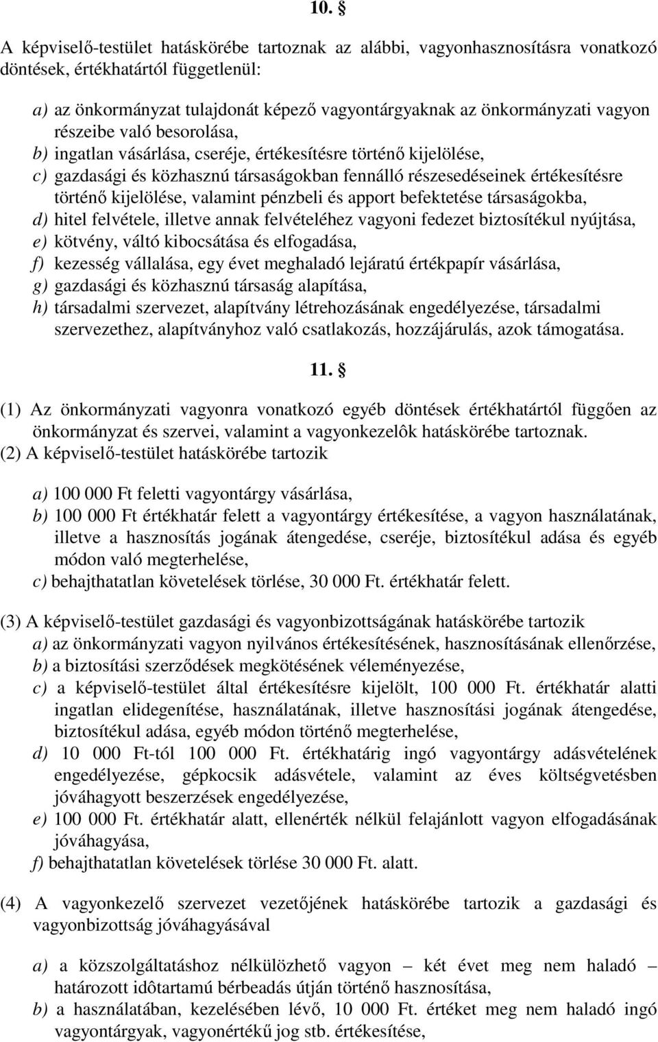 valamint pénzbeli és apport befektetése társaságokba, d) hitel felvétele, illetve annak felvételéhez vagyoni fedezet biztosítékul nyújtása, e) kötvény, váltó kibocsátása és elfogadása, f) kezesség