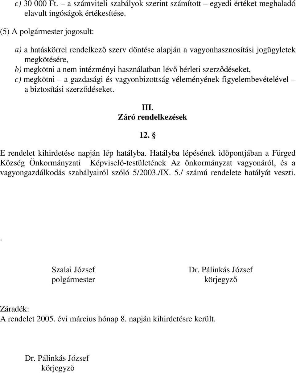 megkötni a gazdasági és vagyonbizottság véleményének figyelembevételével a biztosítási szerződéseket. III. Záró rendelkezések 12. E rendelet kihirdetése napján lép hatályba.