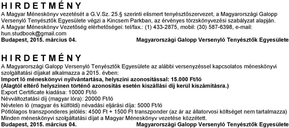 A Magyar Méneskönyv Vezetőség elérhetőségei: tel/fax.: (1) 4332875, mobil: (30) 5876398, email: hun.studbook@gmail.