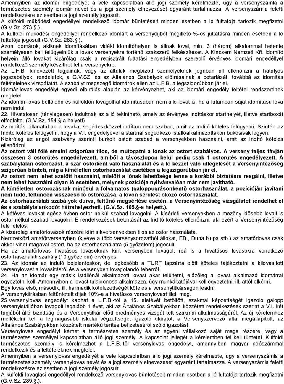 .). A külföldi működési engedéllyel rendelkező idomárt a versenydíjból megillető %os juttatásra minden esetben a ló futtatója jogosult (G.V.Sz. 283..). Azon idomárok, akiknek idomításában vidéki idomítóhelyen is állnak lovai, min.