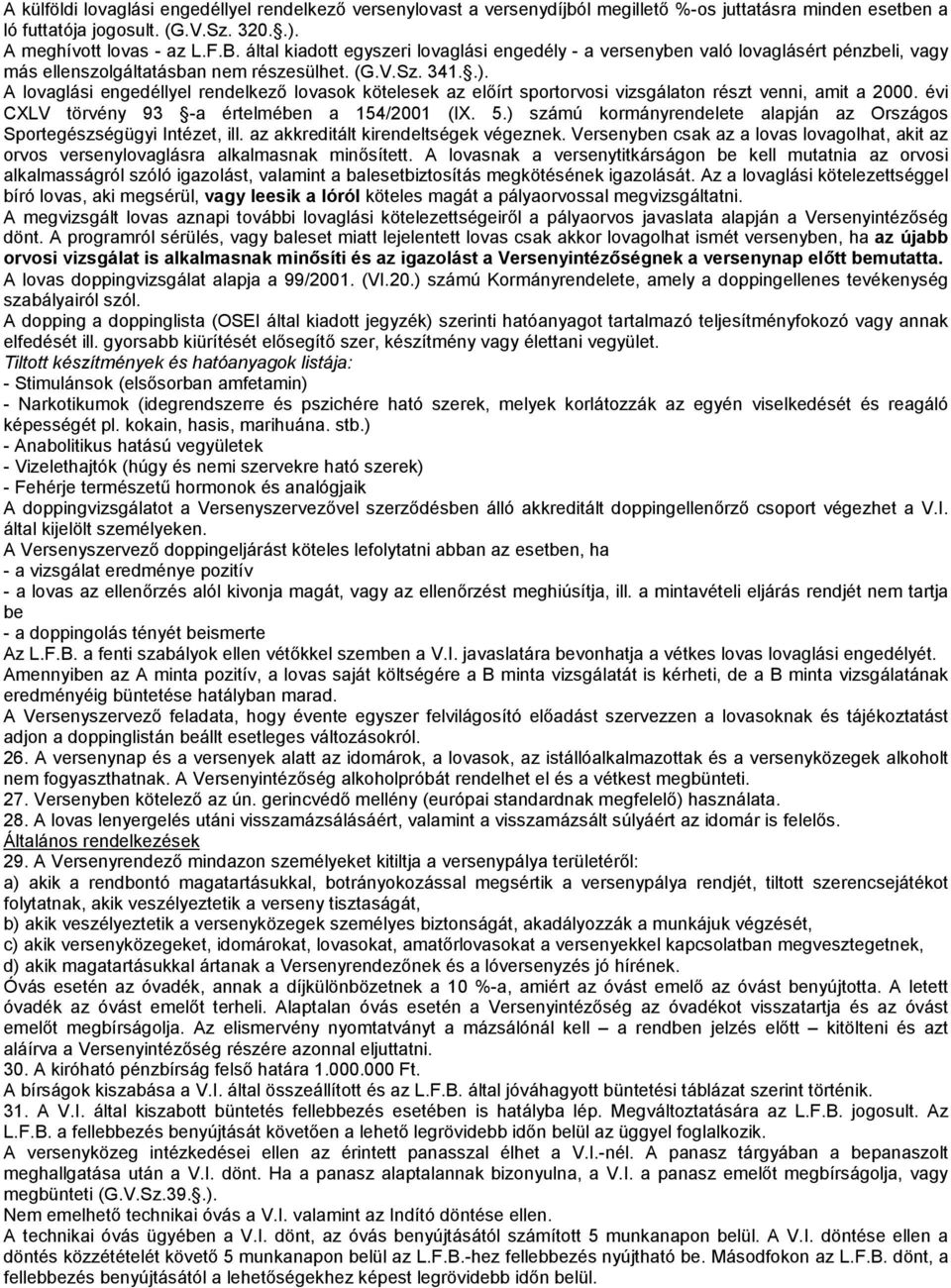 A lovaglási engedéllyel rendelkező lovasok kötelesek az előírt sportorvosi vizsgálaton részt venni, amit a 2000. évi CXLV törvény 93 a értelmében a 154/2001 (IX. 5.