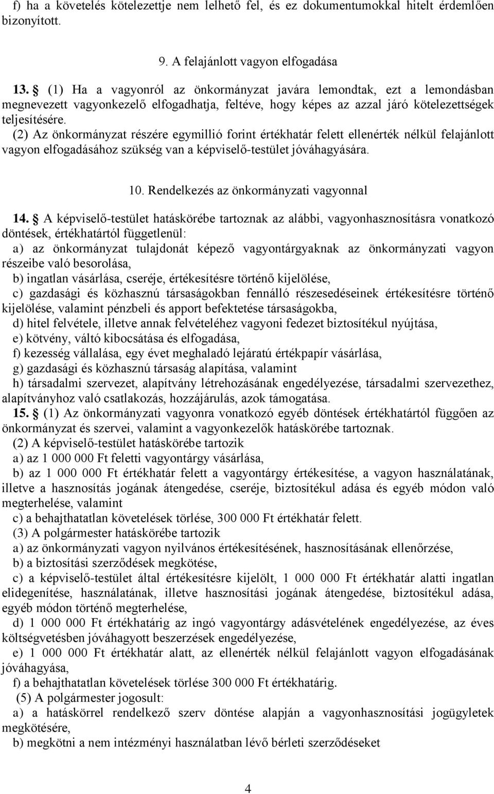 (2) Az önkormányzat részére egymillió forint értékhatár felett ellenérték nélkül felajánlott vagyon elfogadásához szükség van a képviselő-testület jóváhagyására. 10.