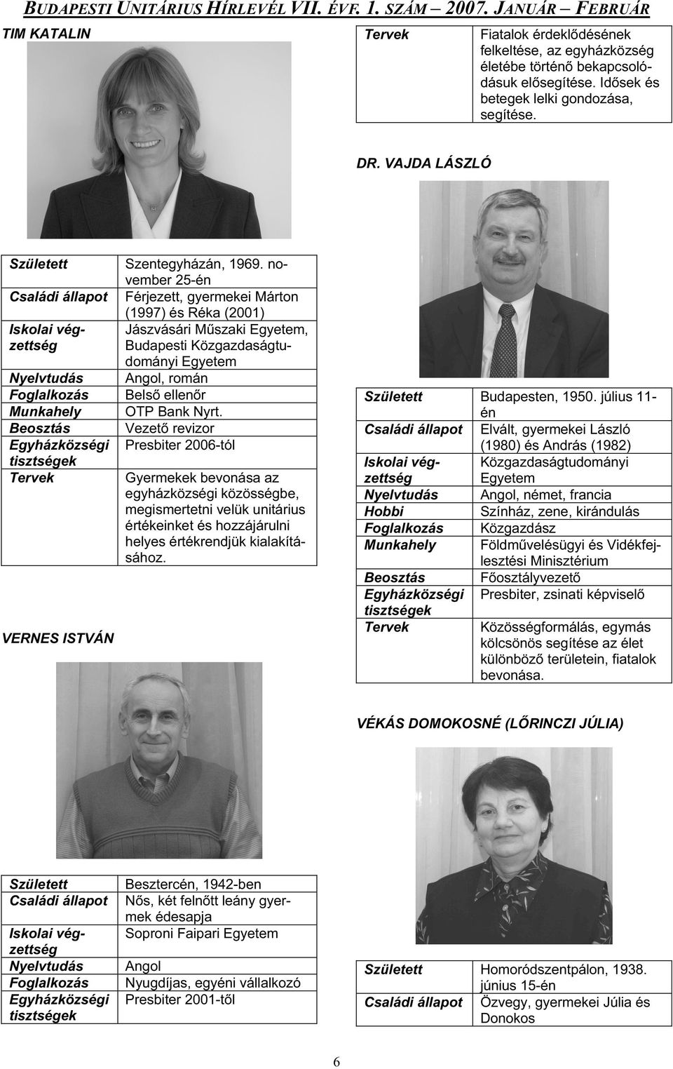 november 25-én Férjezett, gyermekei Márton (1997) és Réka (2001) Jászvásári Műszaki Egyetem, Budapesti Közgazdaságtudományi Egyetem Angol, román Belső ellenőr OTP Bank Nyrt.