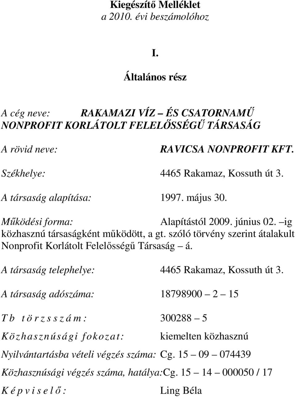 szóló törvény szerint átalakult Nonprofit Korlátolt Felelısségő Társaság á. A társaság telephelye: 4465 Rakamaz, Kossuth út 3.