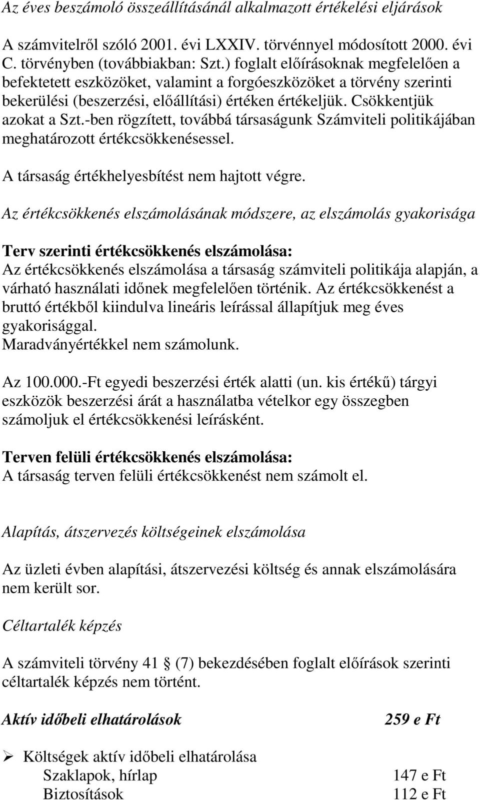 -ben rögzített, továbbá társaságunk Számviteli politikájában meghatározott értékcsökkenésessel. A társaság értékhelyesbítést nem hajtott végre.