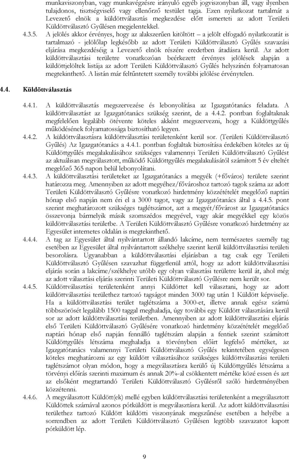 A jelölés akkor érvényes, hogy az alakszerűen kitöltött a jelölt elfogadó nyilatkozatát is tartalmazó - jelölőlap legkésőbb az adott Területi Küldöttválasztó Gyűlés szavazási eljárása megkezdéséig a