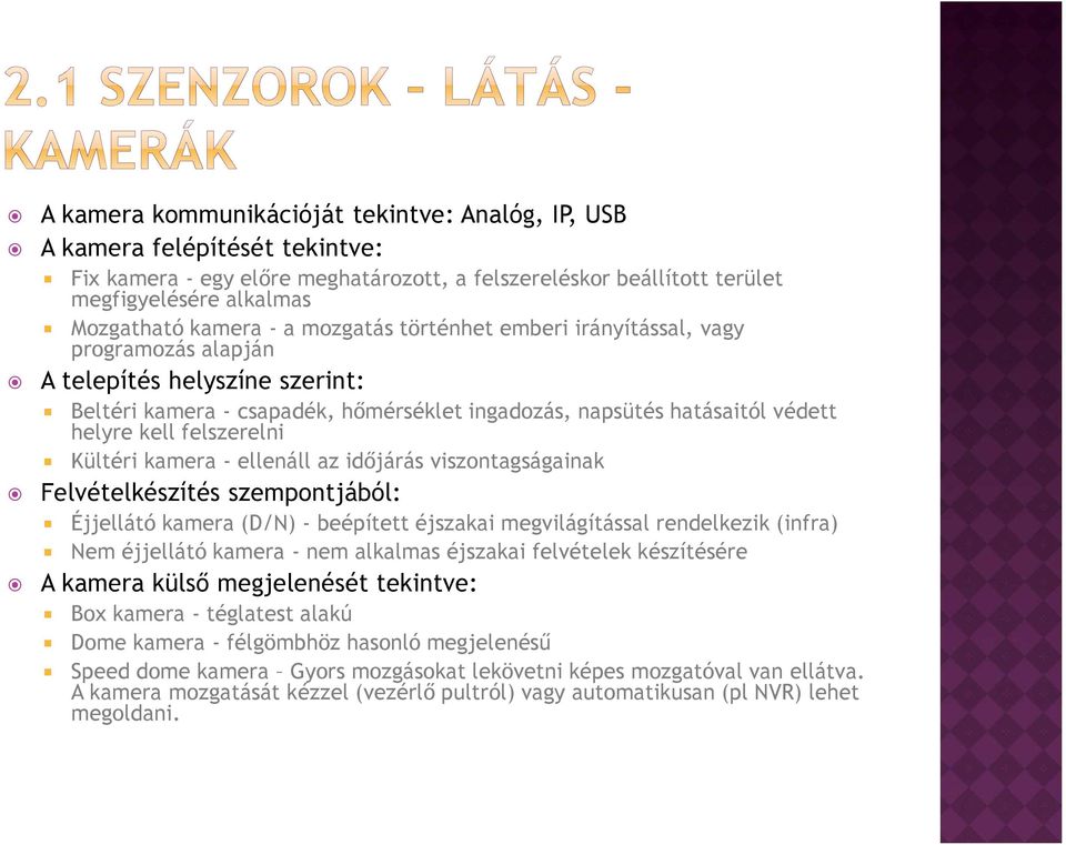 Kültéri kamera - ellenáll az időjárás viszontagságainak Felvételkészítés szempontjából: Éjjellátó kamera (D/N) - beépített éjszakai megvilágítással rendelkezik (infra) Nem éjjellátó kamera - nem