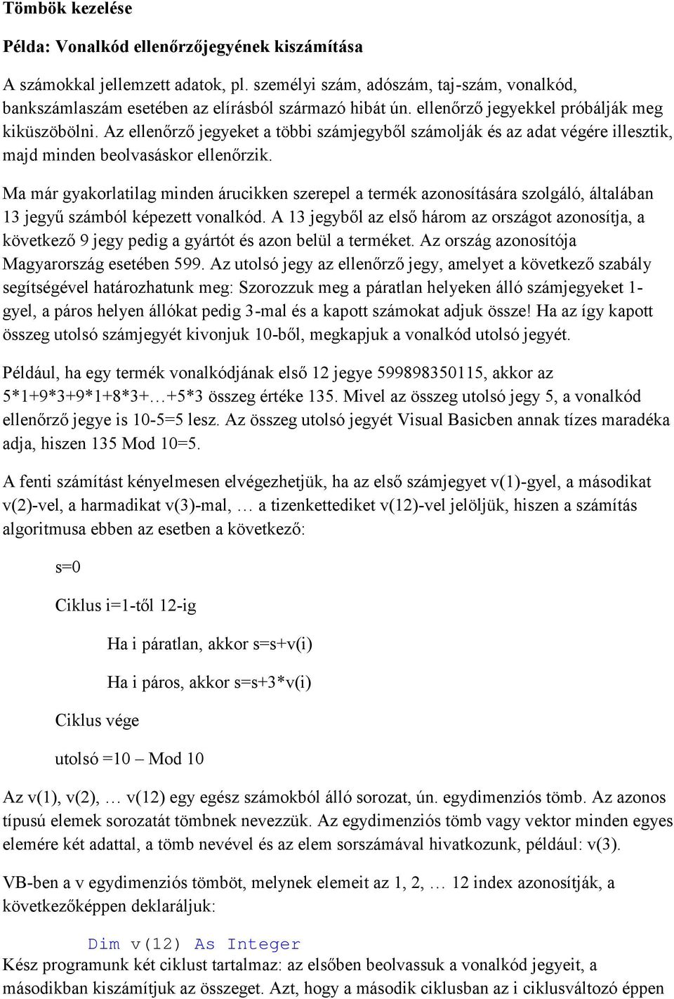 Ma már gyakorlatilag minden árucikken szerepel a termék azonosítására szolgáló, általában 13 jegyű számból képezett vonalkód.