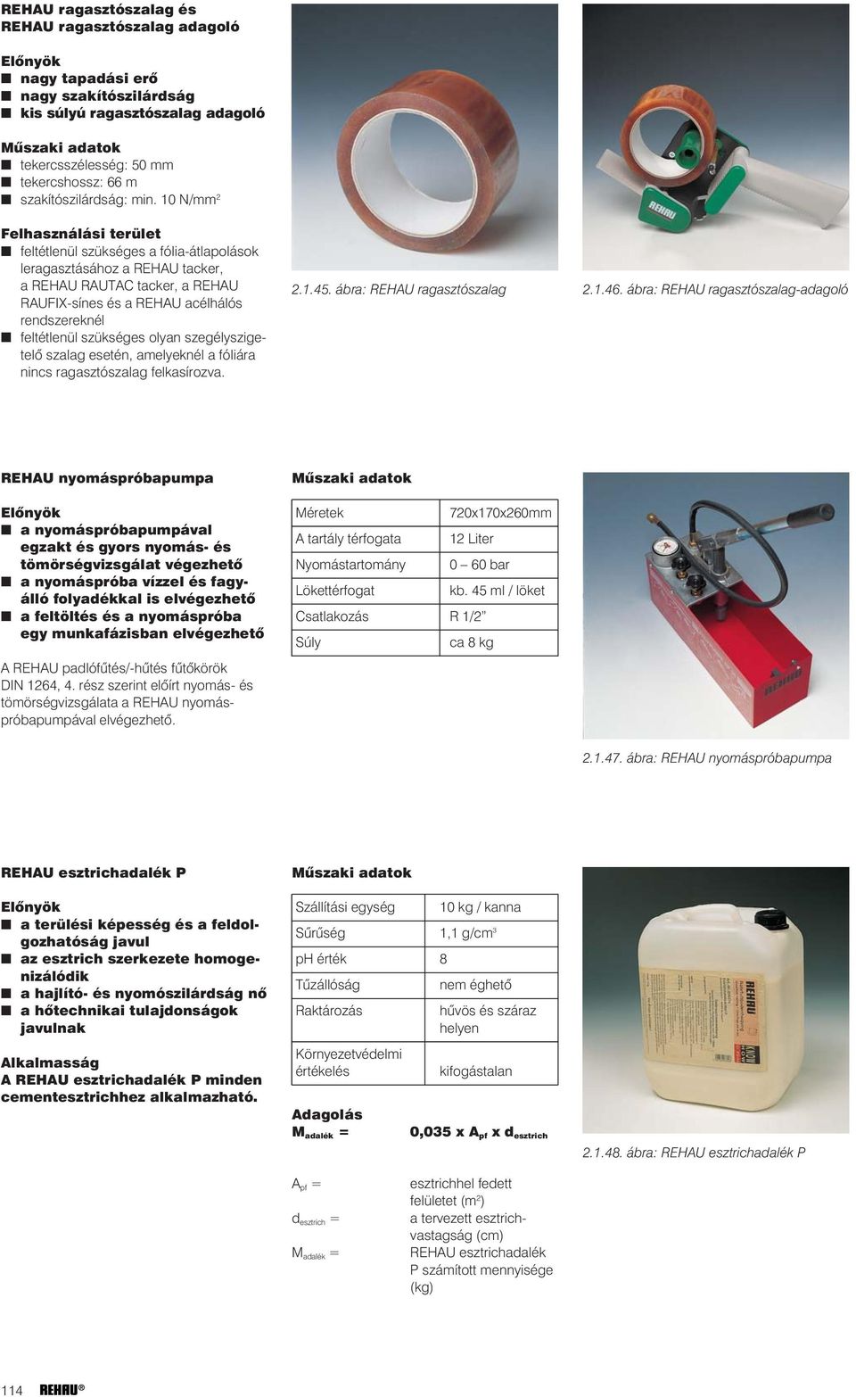 10 N/mm 2 Felhasználási terület feltétlenül szükséges a fólia-átlapolások leragasztásához a REHAU tacker, a REHAU RAUTAC tacker, a REHAU RAUFIX-sínes és a REHAU acélhálós rendszereknél feltétlenül