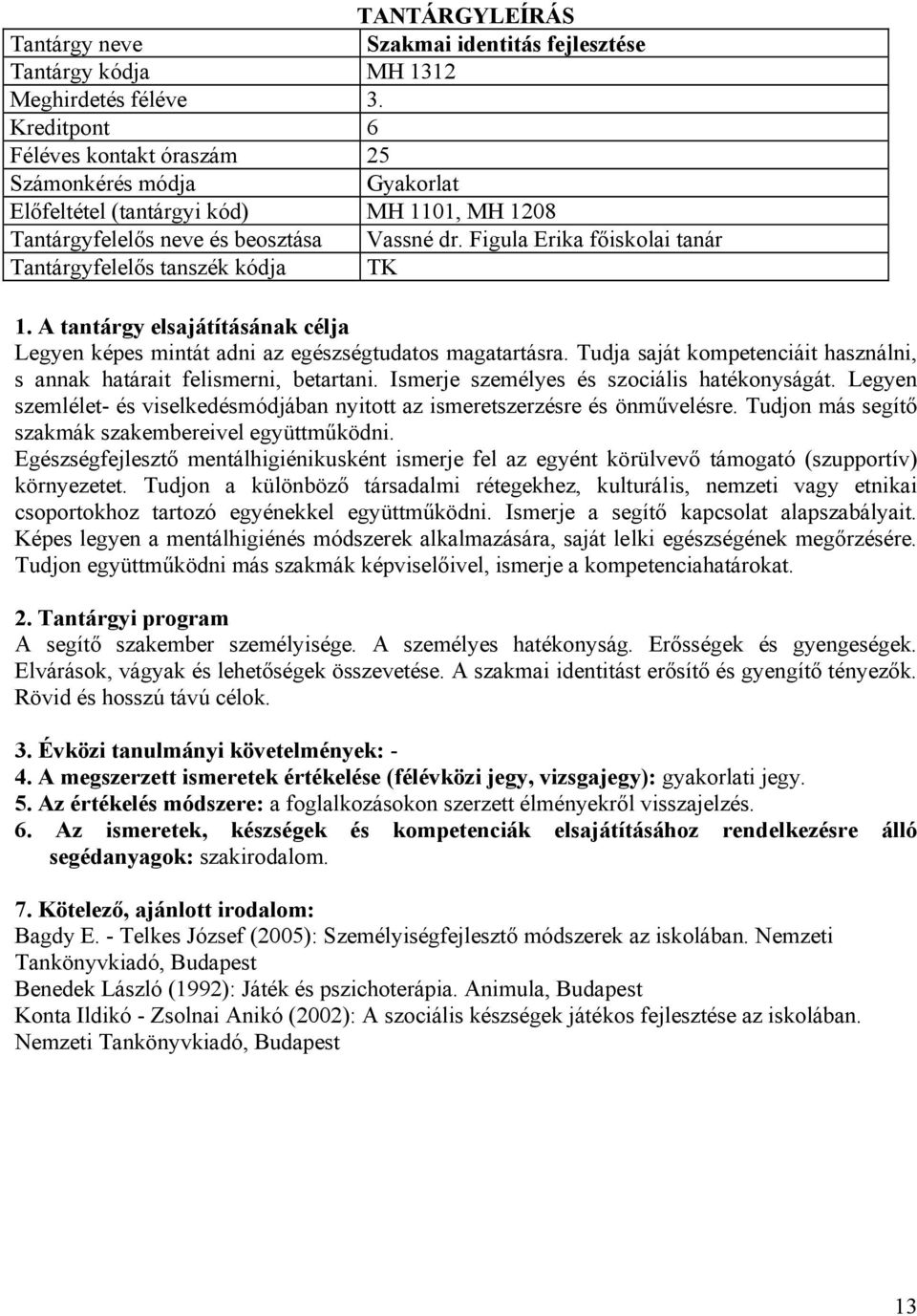 Figula Erika főiskolai tanár Tantárgyfelelős tanszék kódja TK 1. A tantárgy elsajátításának célja Legyen képes mintát adni az egészségtudatos magatartásra.