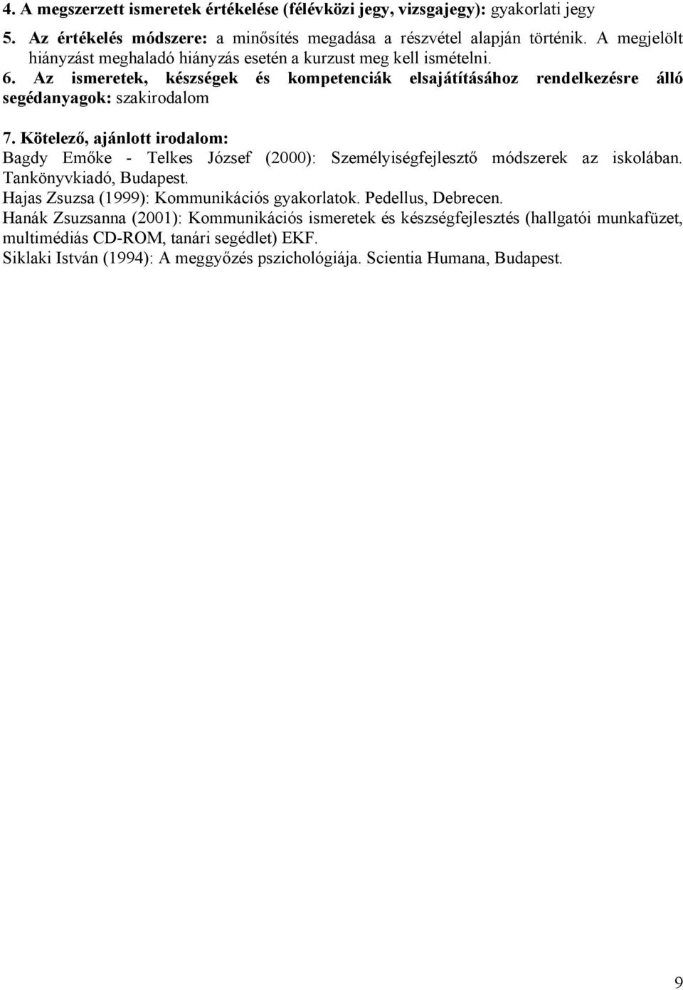 segédanyagok: szakirodalom Bagdy Emőke - Telkes József (2000): Személyiségfejlesztő módszerek az iskolában. Tankönyvkiadó, Budapest.