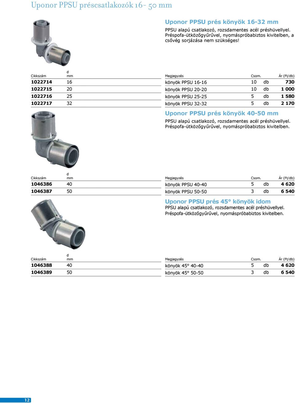 1022714 16 1022715 20 1022716 25 1022717 32 könyök PPSU 16-16 10 b 730 könyök PPSU 20-20 10 b 1 000 könyök PPSU 25-25 5 b 1 580 könyök PPSU 32-32 5 b 2 170 Uponor PPSU prés könyök 40-50 PPSU