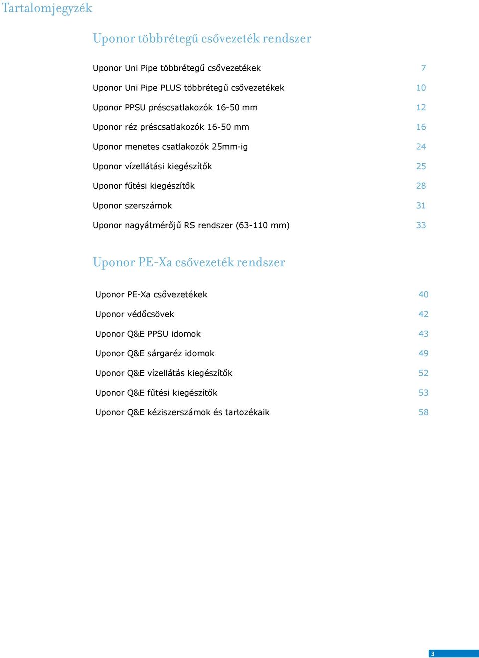 Uponor szerszámok 31 Uponor nagyátmérőjű RS renszer (63-110 ) 33 Uponor PE-Xa csővezeték renszer Uponor PE-Xa csővezetékek 40 Uponor véőcsövek 42 Uponor