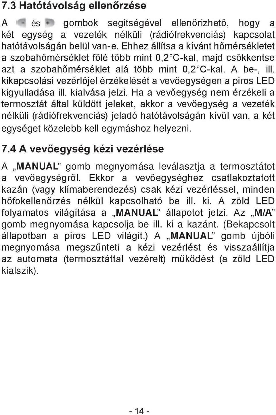 kikapcsolási vezérlőjel érzékelését a vevőegységen a piros LED kigyulladása ill. kialvása jelzi.