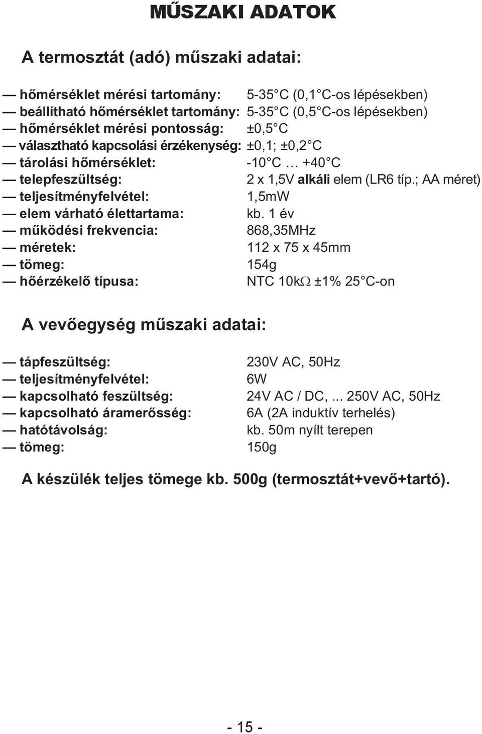 ; AA méret) teljesítményfelvétel: 1,5mW elem várható élettartama: kb.