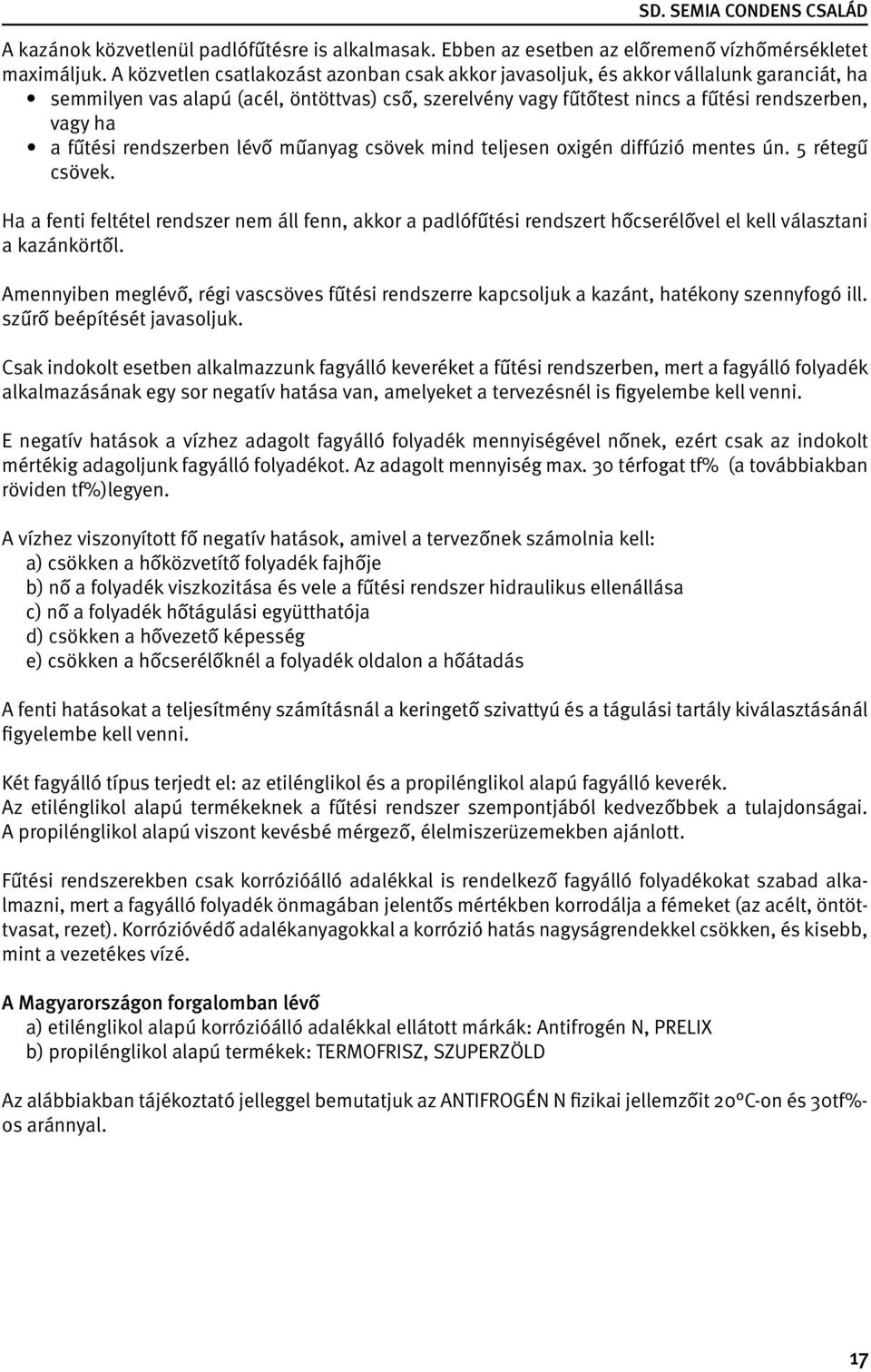 fűtési rendszerben lévő műanyag csövek mind teljesen oxigén diffúzió mentes ún. 5 rétegű csövek.