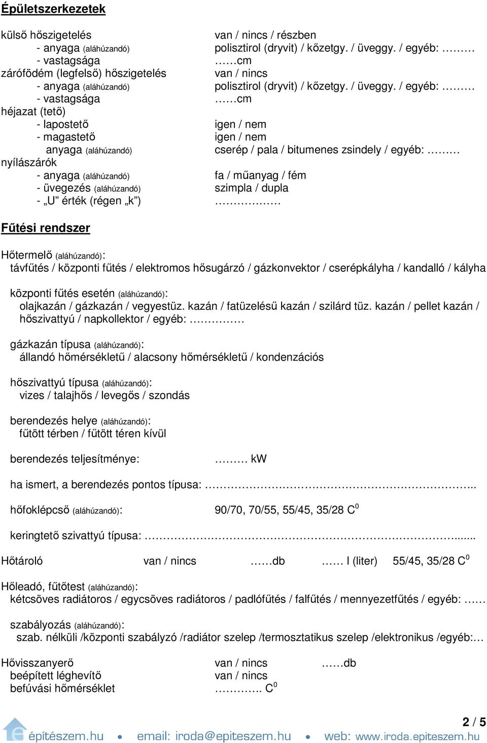 / egyéb: - vastagsága cm héjazat (tető) - lapostető igen / nem - magastető igen / nem anyaga (aláhúzandó) cserép / pala / bitumenes zsindely / egyéb: nyílászárók - anyaga (aláhúzandó) fa / műanyag /