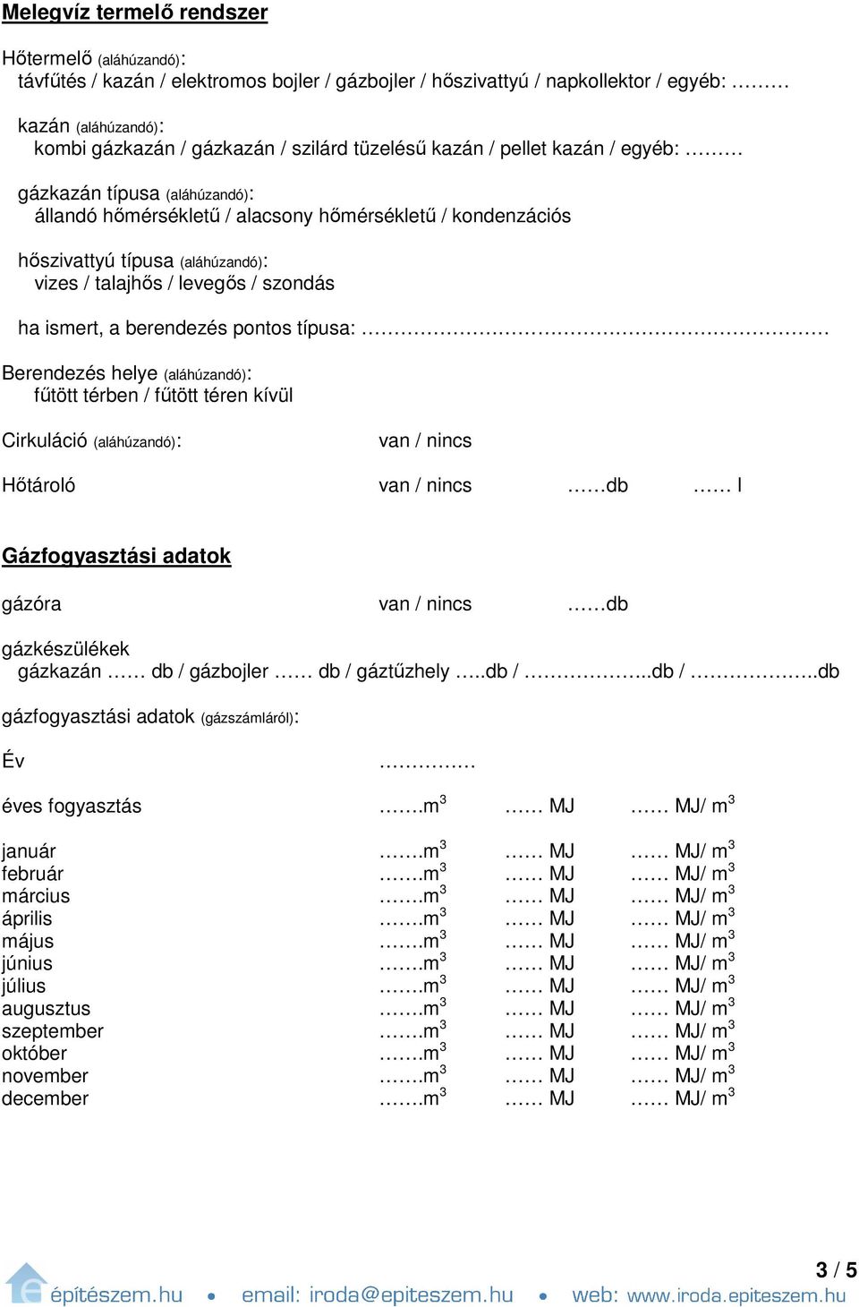 ha ismert, a berendezés pontos típusa: Berendezés helye (aláhúzandó): fűtött térben / fűtött téren kívül Cirkuláció (aláhúzandó): van / nincs Hőtároló van / nincs db l Gázfogyasztási adatok gázóra