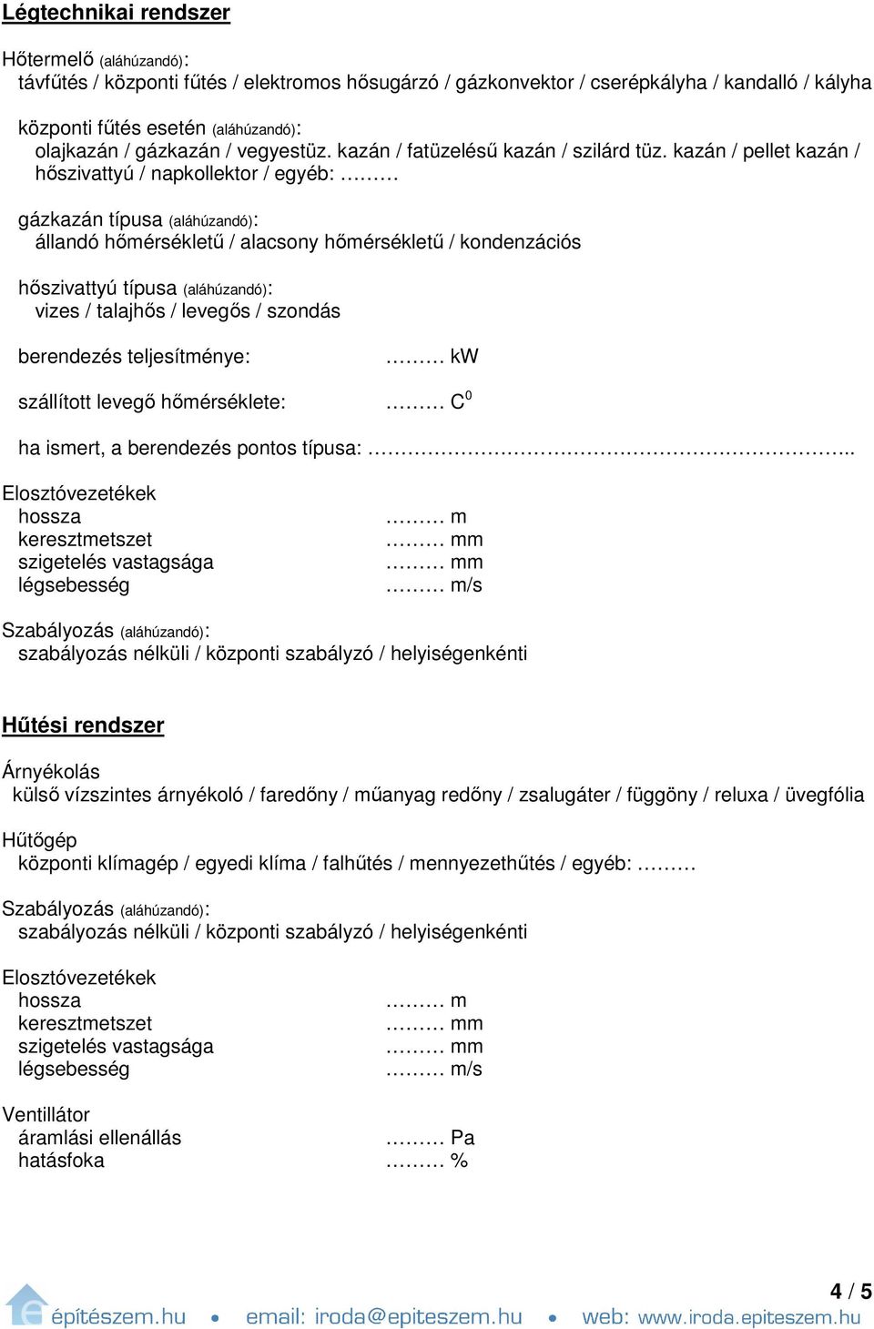 kazán / pellet kazán / hőszivattyú / napkollektor / egyéb: gázkazán típusa (aláhúzandó): állandó hőmérsékletű / alacsony hőmérsékletű / kondenzációs hőszivattyú típusa (aláhúzandó): vizes / talajhős