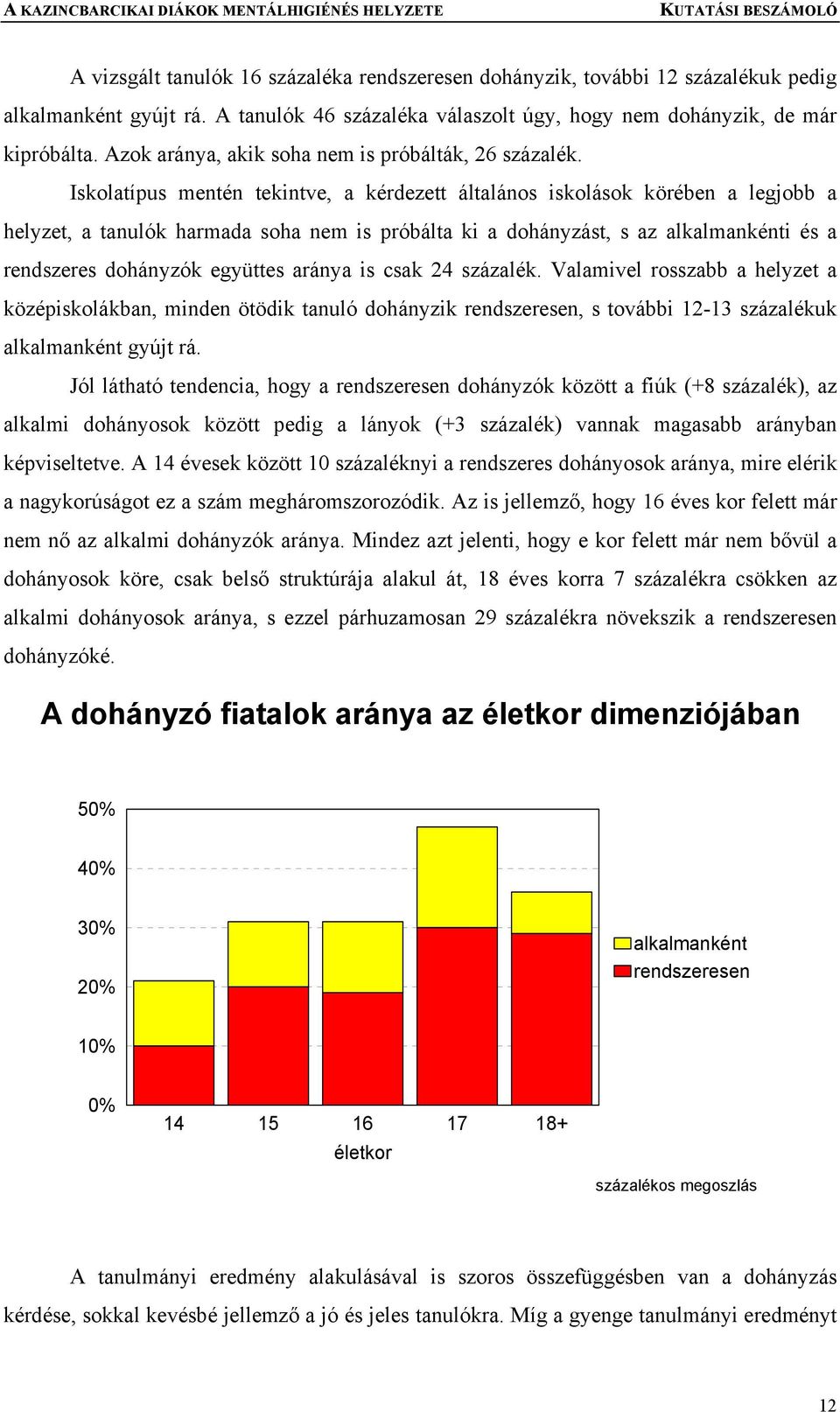 Iskolatípus mentén tekintve, a kérdezett általános iskolások körében a legjobb a helyzet, a tanulók harmada soha nem is próbálta ki a dohányzást, s az alkalmankénti és a rendszeres dohányzók együttes