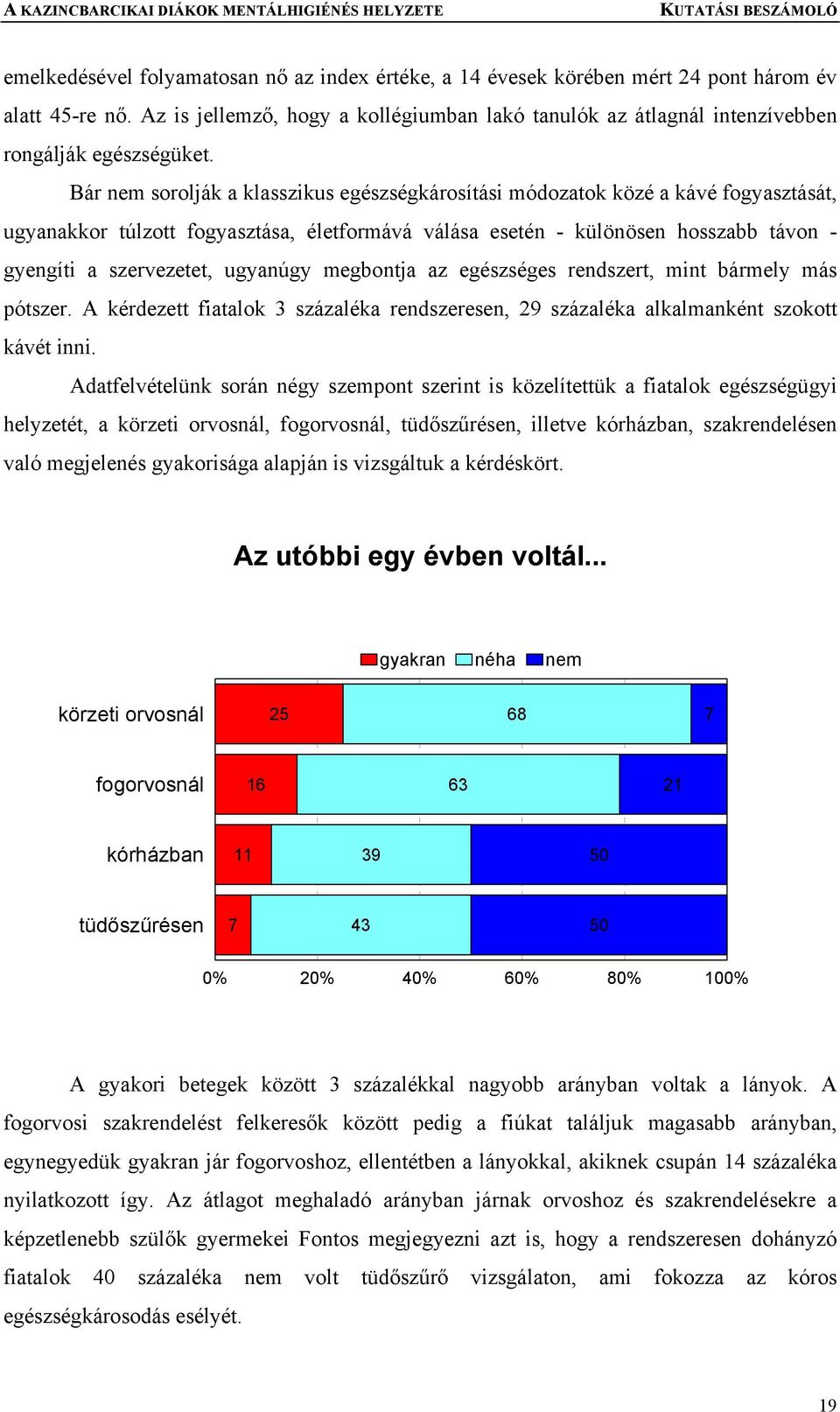 Bár nem sorolják a klasszikus egészségkárosítási módozatok közé a kávé fogyasztását, ugyanakkor túlzott fogyasztása, életformává válása esetén - különösen hosszabb távon - gyengíti a szervezetet,