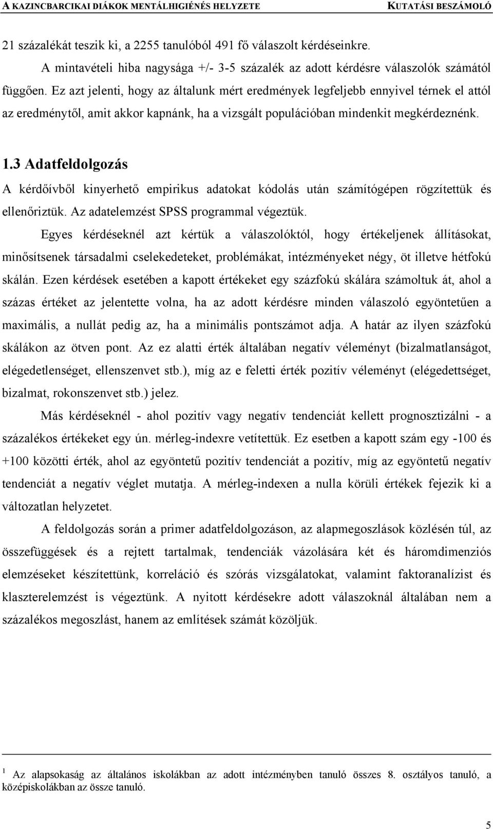 3 Adatfeldolgozás A kérdőívből kinyerhető empirikus adatokat kódolás után számítógépen rögzítettük és ellenőriztük. Az adatelemzést SPSS programmal végeztük.