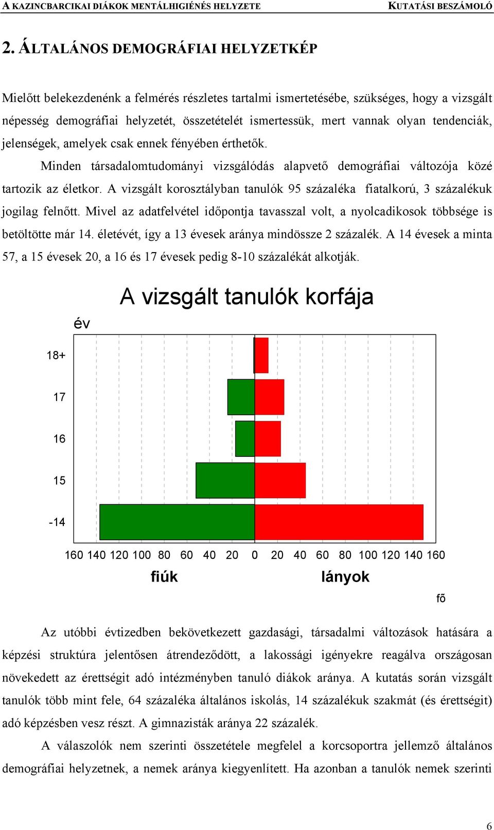 A vizsgált korosztályban tanulók 95 százaléka fiatalkorú, 3 százalékuk jogilag felnőtt. Mivel az adatfelvétel időpontja tavasszal volt, a nyolcadikosok többsége is betöltötte már 14.