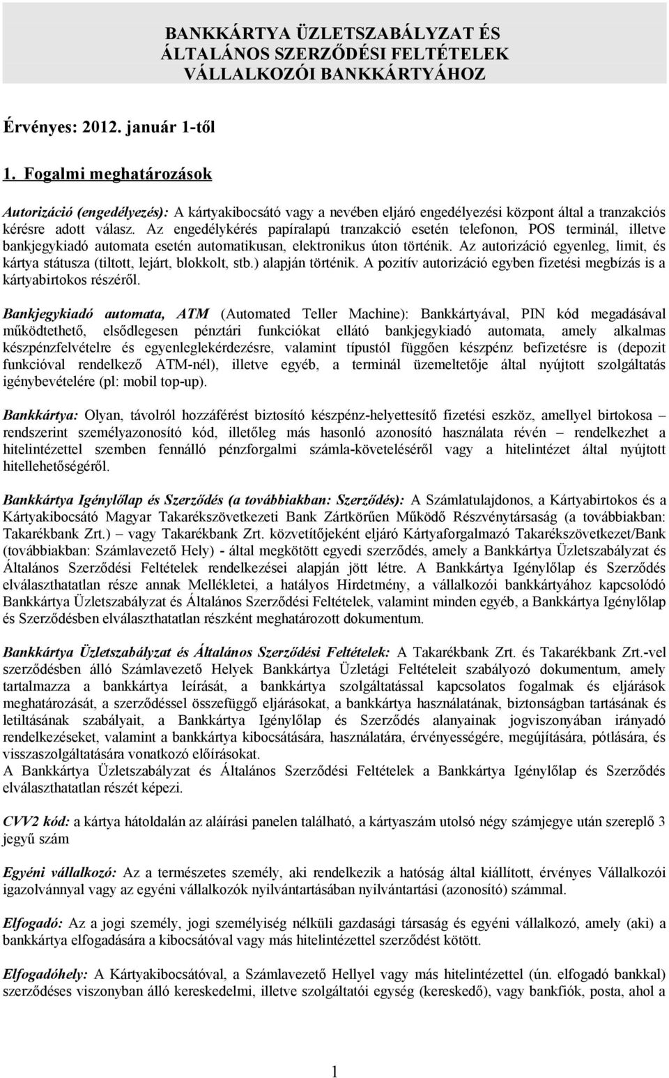 Az engedélykérés papíralapú tranzakció esetén telefonon, POS terminál, illetve bankjegykiadó automata esetén automatikusan, elektronikus úton történik.