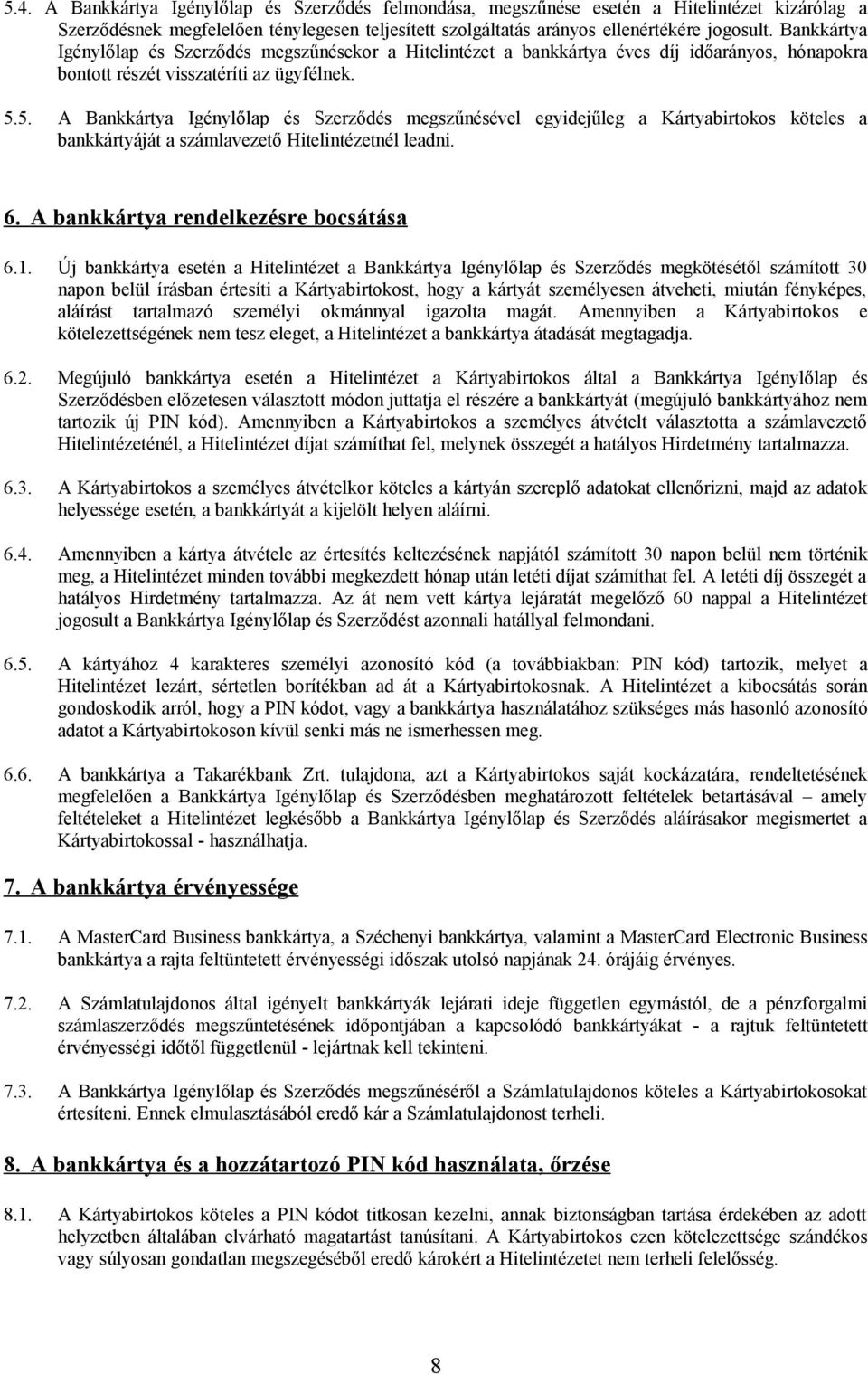 5. A Bankkártya Igénylőlap és Szerződés megszűnésével egyidejűleg a Kártyabirtokos köteles a bankkártyáját a számlavezető Hitelintézetnél leadni. 6. A bankkártya rendelkezésre bocsátása 6.1.