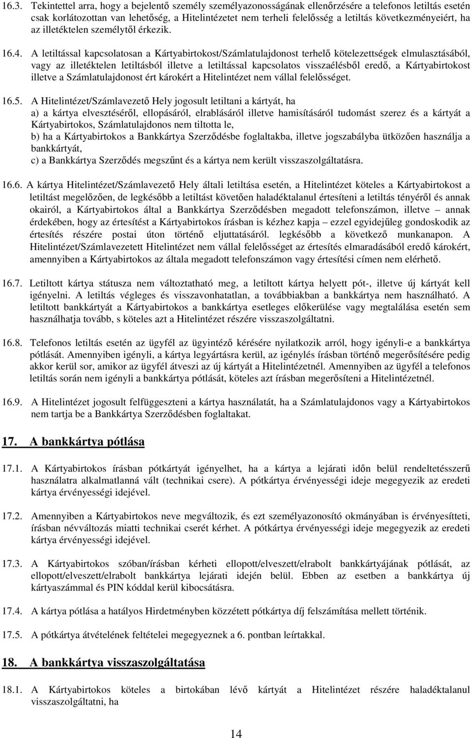 A letiltással kapcsolatosan a Kártyabirtokost/Számlatulajdonost terhelő kötelezettségek elmulasztásából, vagy az illetéktelen letiltásból illetve a letiltással kapcsolatos visszaélésből eredő, a