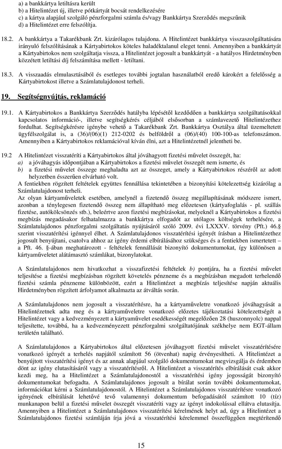 A Hitelintézet bankkártya visszaszolgáltatására irányuló felszólításának a Kártyabirtokos köteles haladéktalanul eleget tenni.